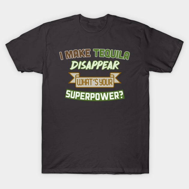 I Make Tequila Disappear - What's Your Superpower? Funny Gift Design T-Shirt by DankFutura